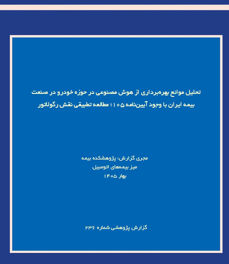 تحلیل موانع بهره‌برداری از هوش مصنوعی در حوزه خودرو در صنعت بیمه ایران با وجود آیین‌نامه ۱۰۵؛ مطالعه تطبیقی نقش رگولاتور