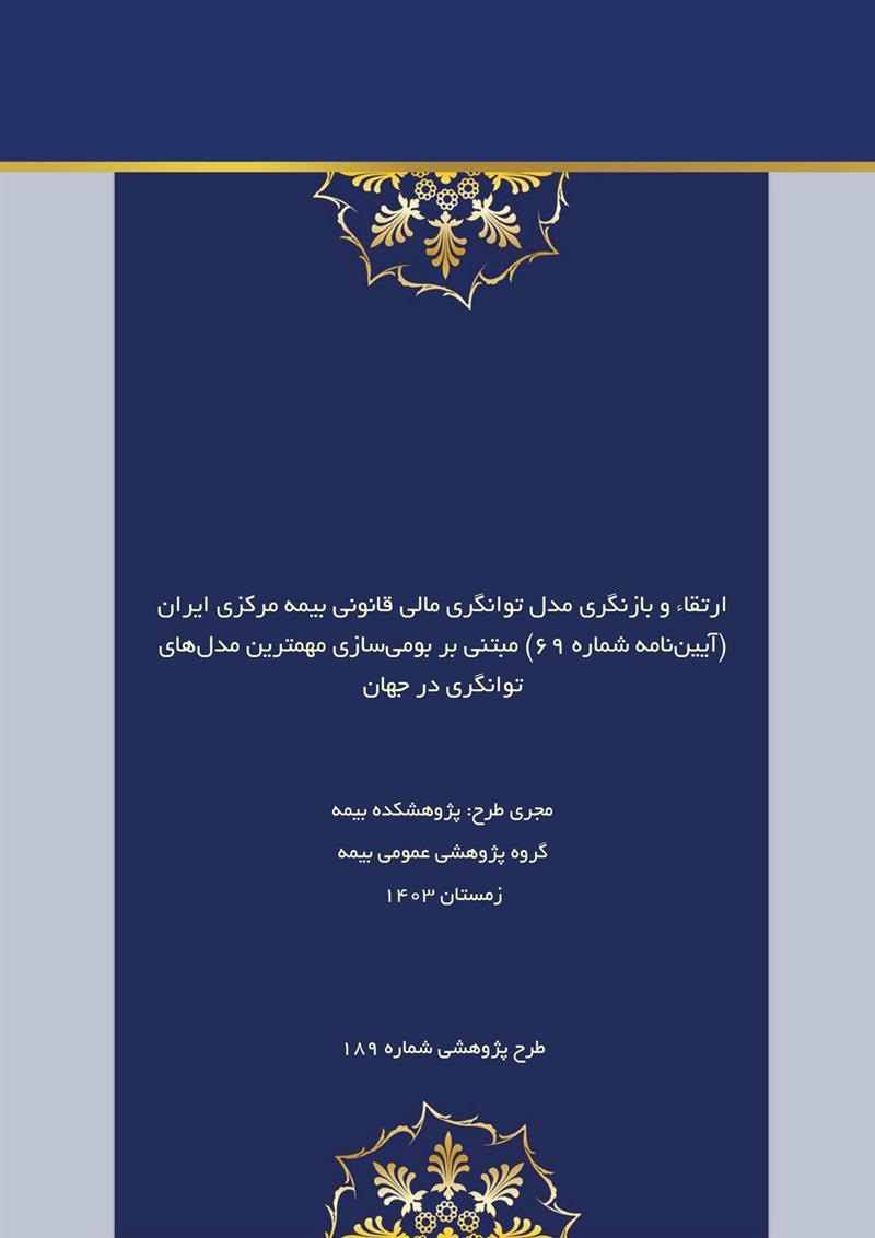 طرح پژوهشی «ارتقاء و بازنگری مدل توانگری مالی قانونی بیمه مركزی ایران (آیین‌نامه شماره 69) مبتنی بر بومی‌سازی مهمترین مدل‌های توانگری در جهان»